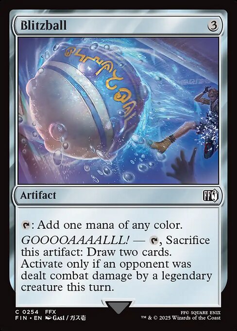 Blitzball
Artifact
{T}: Add one mana of any color.
GOOOOAAAALLL! — {T}, Sacrifice this artifact: Draw two cards. Activate only if an opponent was dealt combat damage by a legendary creature this turn.