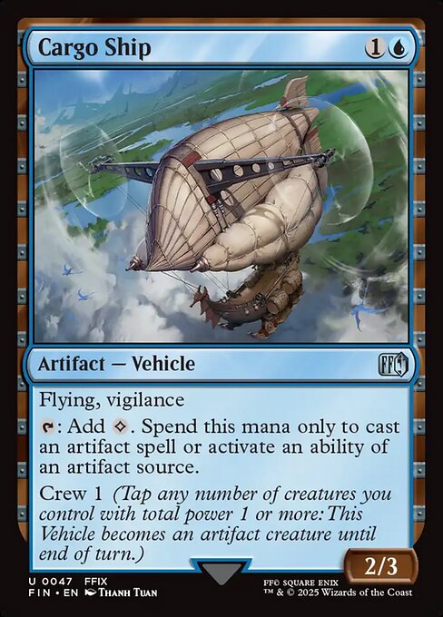 Cargo Ship
Artifact — Vehicle
Flying, vigilance
{T}: Add {C}. Spend this mana only to cast an artifact spell or activate an ability of an artifact source.
Crew 1 (Tap any number of creatures you control with total power 1 or more: This Vehicle becomes an artifact creature until end of turn.)
2/3