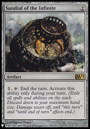 '-Sundial of the Infinite
Artifact
%1, %T: End the turn. Activate only during your turn. (Exile all spells and abilities on the stack. Discard down to your maximum hand size. Damage wears off, and "this turn" and "until end of turn" effects end.)
