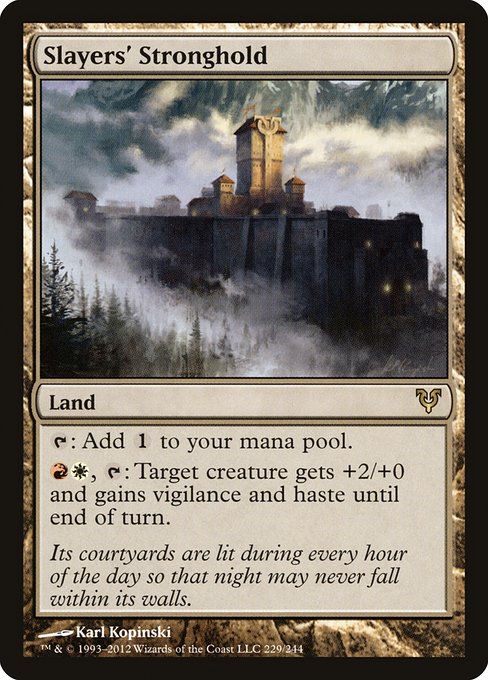 Slayers' Stronghold
Land
{T}: Add {C}.
{R}{W}, {T}: Target creature gets +2/+0 and gains vigilance and haste until end of turn.