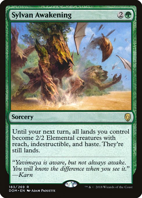 Sylvan Awakening
Sorcery
Until your next turn, all lands you control become 2/2 Elemental creatures with reach, indestructible, and haste. They're still lands.