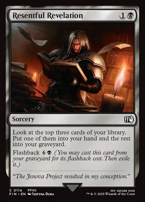 Resentful Revelation
Sorcery
Look at the top three cards of your library. Put one of them into your hand and the rest into your graveyard.
Flashback {6}{B} (You may cast this card from your graveyard for its flashback cost. Then exile it.)