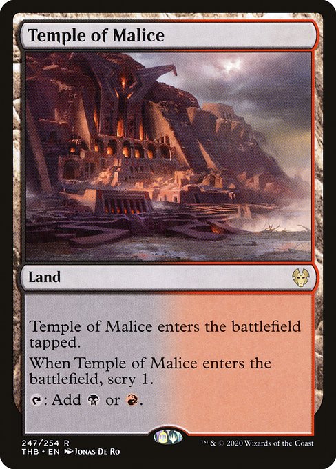 Temple of Malice
Land
This land enters tapped.
When this land enters, scry 1. (Look at the top card of your library. You may put that card on the bottom.)
{T}: Add {B} or {R}.