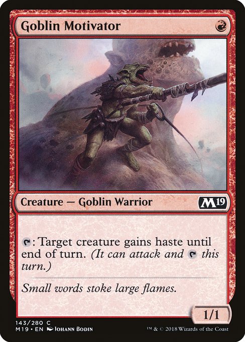 Goblin Motivator
Creature — Goblin Warrior
{T}: Target creature gains haste until end of turn. (It can attack and {T} this turn.)
1/1