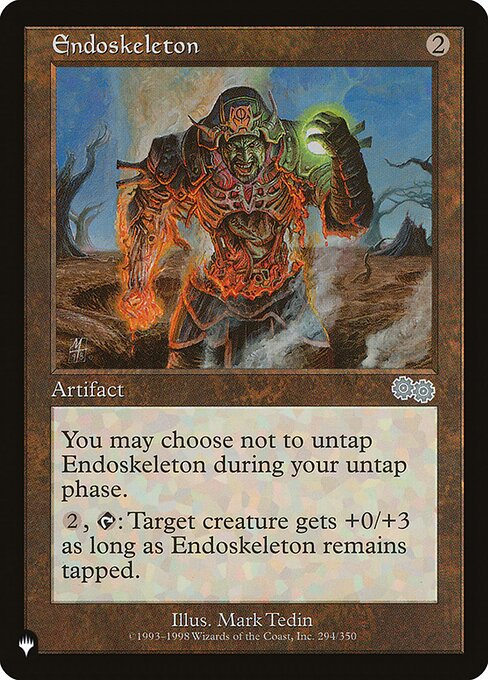 Endoskeleton
Artifact
You may choose not to untap this artifact during your untap step.
{2}, {T}: Target creature gets +0/+3 for as long as this artifact remains tapped.