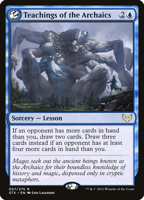 Teachings of the Archaics
Sorcery — Lesson
If an opponent has more cards in hand than you, draw two cards. Draw three cards instead if an opponent has at least four more cards in hand than you.