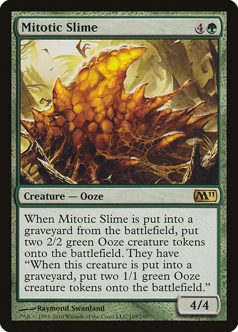Mitotic Slime
Creature — Ooze
When this creature dies, create two 2/2 green Ooze creature tokens. They have "When this token dies, create two 1/1 green Ooze creature tokens."
4/4