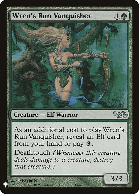 Wren's Run Vanquisher
Creature — Elf Warrior
As an additional cost to cast this spell, reveal an Elf card from your hand or pay {3}.
Deathtouch (Any amount of damage this deals to a creature is enough to destroy it.)
3/3