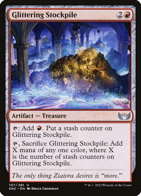 Glittering Stockpile
Artifact — Treasure
{T}: Add {R}. Put a stash counter on this artifact.
{T}, Sacrifice this artifact: Add X mana of any one color, where X is the number of stash counters on this artifact.