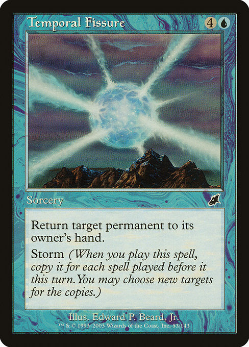 Temporal Fissure
Sorcery
Return target permanent to its owner's hand.
Storm (When you cast this spell, copy it for each spell cast before it this turn. You may choose new targets for the copies.)
