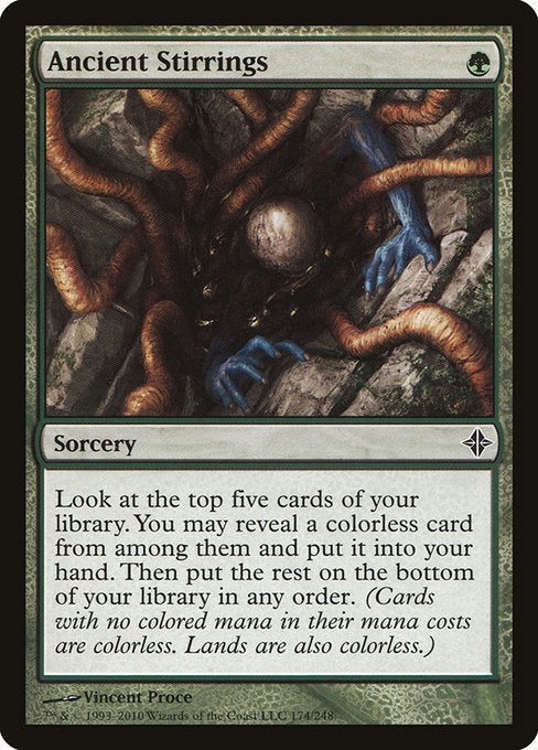 Ancient Stirrings
Sorcery
Look at the top five cards of your library. You may reveal a colorless card from among them and put it into your hand. Then put the rest on the bottom of your library in any order.