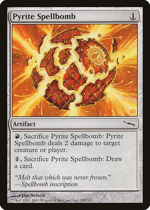 Pyrite Spellbomb
Artifact
{R}, Sacrifice this artifact: It deals 2 damage to any target.
{1}, Sacrifice this artifact: Draw a card.
