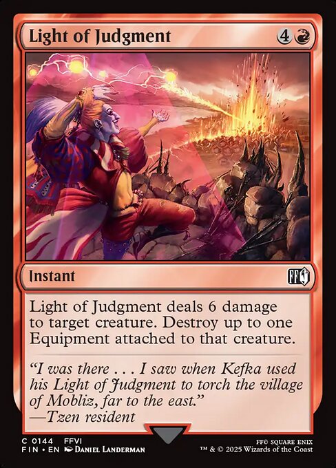 Light of Judgment
Instant
Light of Judgment deals 6 damage to target creature. Destroy up to one Equipment attached to that creature.