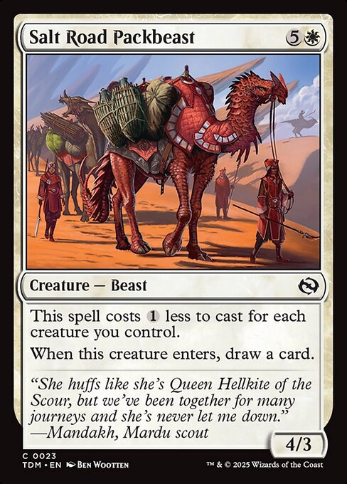 Salt Road Packbeast
Creature — Beast
Affinity for creatures (This spell costs {1} less to cast for each creature you control.)
When this creature enters, draw a card.
4/3
