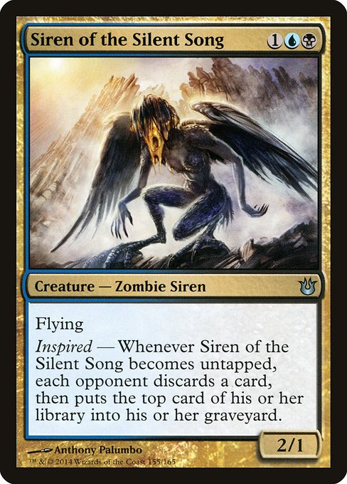 Siren of the Silent Song
Creature — Zombie Siren
Flying
Inspired — Whenever this creature becomes untapped, each opponent discards a card, then each opponent mills a card.
2/1