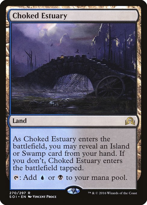 Choked Estuary
Land
As this land enters, you may reveal an Island or Swamp card from your hand. If you don't, this land enters tapped.
{T}: Add {U} or {B}.