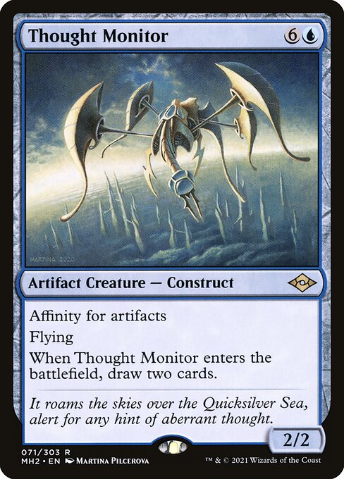 Thought Monitor
Artifact Creature — Construct
Affinity for artifacts (This spell costs {1} less to cast for each artifact you control.)
Flying
When this creature enters, draw two cards.
2/2