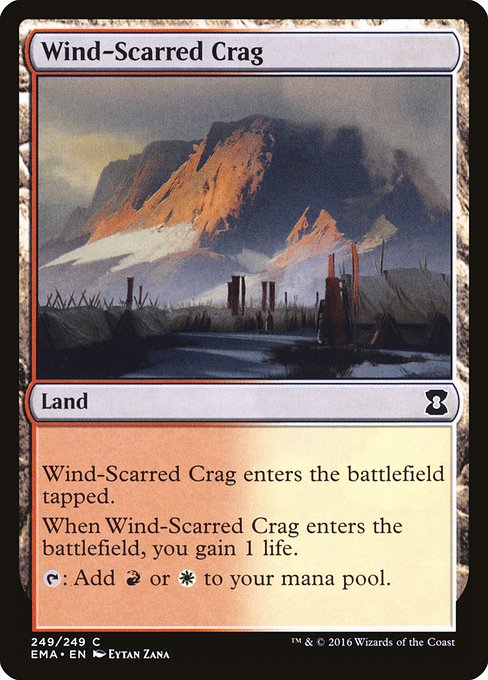 Wind-Scarred Crag
Land
This land enters tapped.
When this land enters, you gain 1 life.
{T}: Add {R} or {W}.