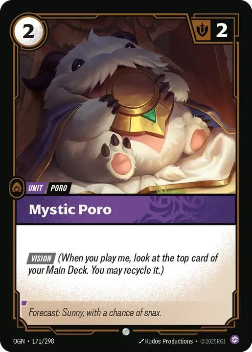Mystic Poro
Alternate Art Qualifier: Default Art
Set: Origins
Finish: Non-Foil
Rarity: Common
Domain: Chaos
Card Text: VISION (When you play me, look at the top card of your Main Deck. You may recycle it.)