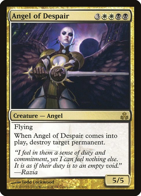 Angel of Despair
Creature — Angel
Flying
When this creature enters, destroy target permanent.
5/5