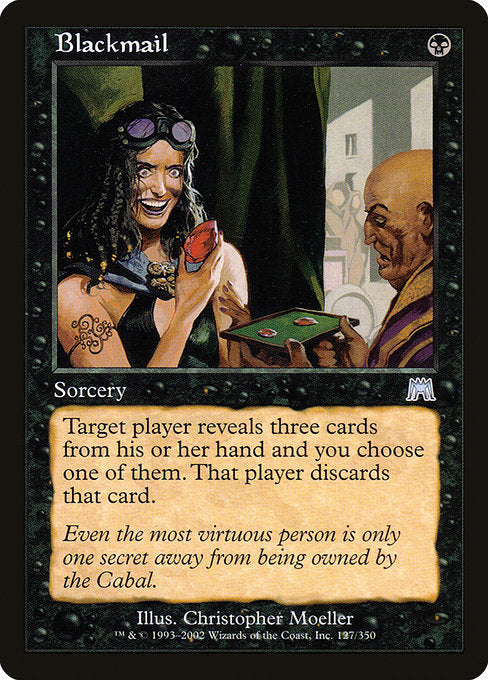Blackmail
Sorcery
Target player reveals three cards from their hand and you choose one of them. That player discards that card.