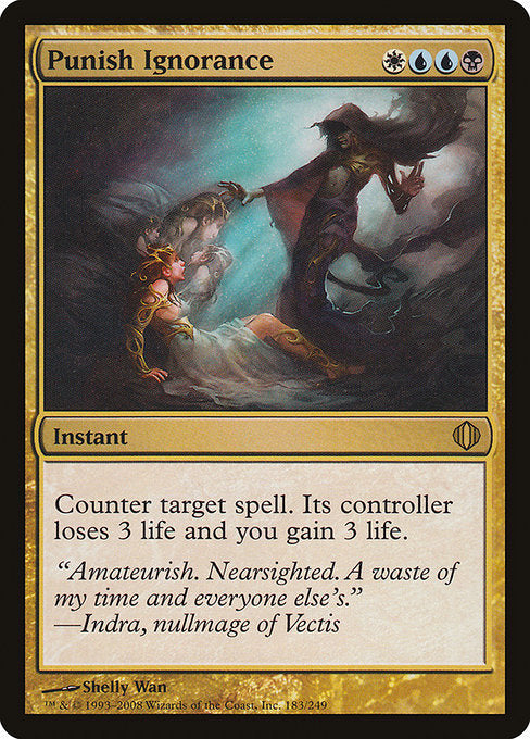 Punish Ignorance
Instant
Counter target spell. Its controller loses 3 life and you gain 3 life.