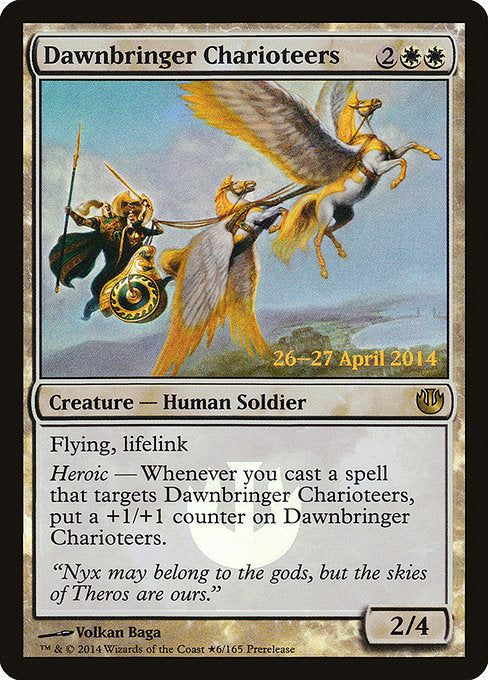 Dawnbringer Charioteers
Creature — Human Soldier
Flying, lifelink
Heroic — Whenever you cast a spell that targets this creature, put a +1/+1 counter on this creature.
2/4