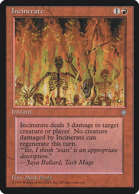 Incinerate
Instant
Incinerate deals 3 damage to any target. A creature dealt damage this way can't be regenerated this turn.