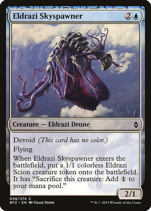 Eldrazi Skyspawner
Creature — Eldrazi Drone
Devoid (This card has no color.)
Flying
When this creature enters, create a 1/1 colorless Eldrazi Scion creature token. It has "Sacrifice this token: Add {C}."
2/1
