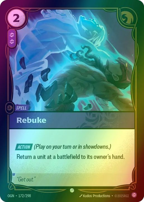 Rebuke
Alternate Art Qualifier: Default Art
Set: Origins
Finish: Foil
Rarity: Common
Domain: Chaos
Card Text: ACTION (Play on your turn or in showdowns.)

Return a unit at a battlefield to its owner's hand.