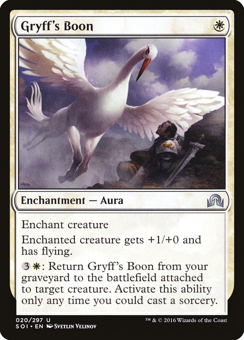 Gryff's Boon
Enchantment — Aura
Enchant creature
Enchanted creature gets +1/+0 and has flying.
{3}{W}: Return this card from your graveyard to the battlefield attached to target creature. Activate only as a sorcery.