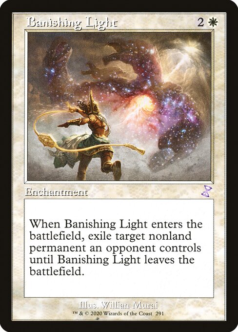 Banishing Light
Enchantment
When this enchantment enters, exile target nonland permanent an opponent controls until this enchantment leaves the battlefield.
