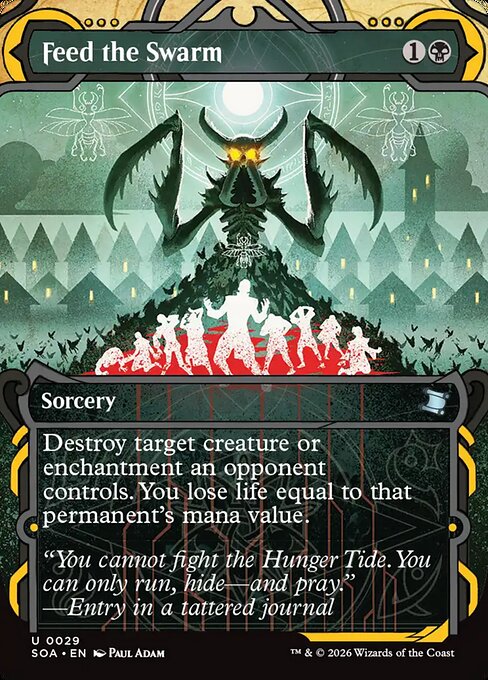 Feed the Swarm
Sorcery
Destroy target creature or enchantment an opponent controls. You lose life equal to that permanent's mana value.