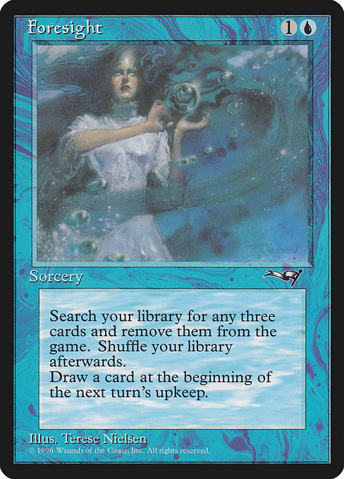 Foresight
Sorcery
Search your library for three cards, exile them, then shuffle.
Draw a card at the beginning of the next turn's upkeep.