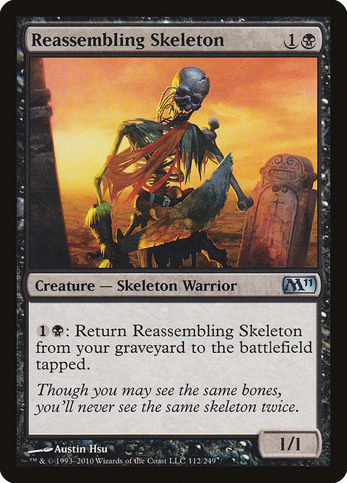 Reassembling Skeleton
Creature — Skeleton Warrior
{1}{B}: Return this card from your graveyard to the battlefield tapped.
1/1