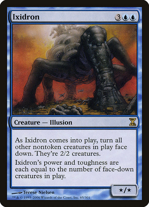 Ixidron
Creature — Illusion
As this creature enters, turn all other nontoken creatures face down. (They're 2/2 creatures.)
Ixidron's power and toughness are each equal to the number of face-down creatures on the battlefield.
*/*