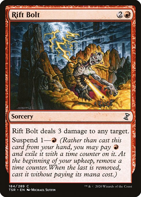 Rift Bolt
Sorcery
Rift Bolt deals 3 damage to any target.
Suspend 1—{R} (Rather than cast this card from your hand, you may pay {R} and exile it with a time counter on it. At the beginning of your upkeep, remove a time counter. When the last is removed, you may cast it without paying its mana cost.)