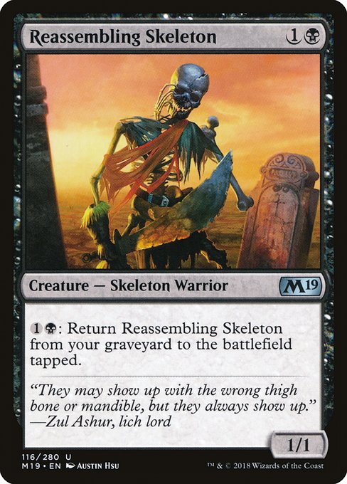 Reassembling Skeleton
Creature — Skeleton Warrior
{1}{B}: Return this card from your graveyard to the battlefield tapped.
1/1