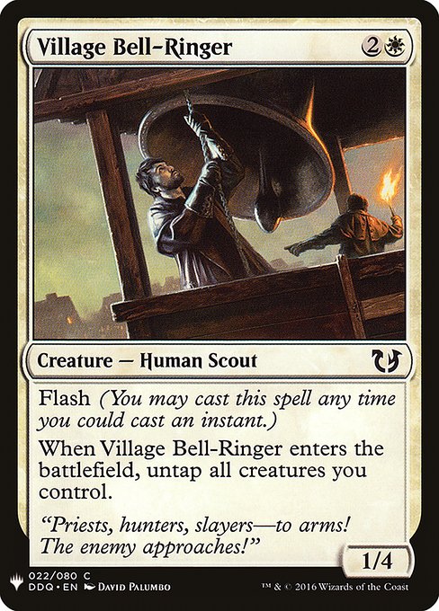 Village Bell-Ringer
Creature — Human Scout
Flash (You may cast this spell any time you could cast an instant.)
When this creature enters, untap all creatures you control.
1/4