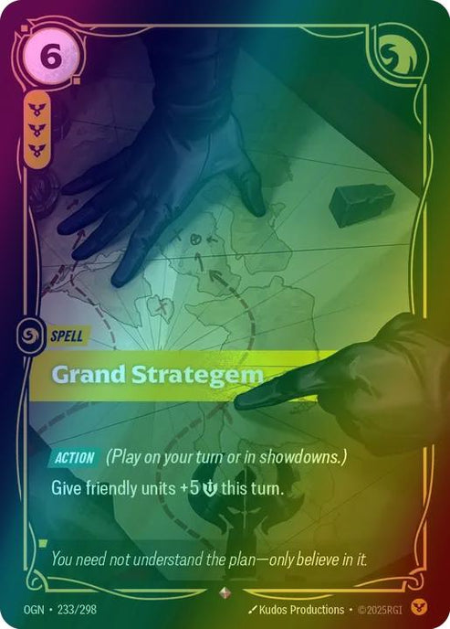 Grand Strategem
Alternate Art Qualifier: Default Art
Set: Origins
Finish: Foil
Rarity: Rare
Domain: Order
Card Text: ACTION (Play on your turn or in showdowns.)

Give friendly units +5 Might this turn.