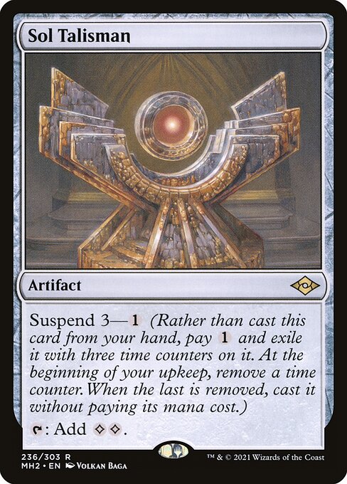 Sol Talisman
Artifact
Suspend 3—{1} (Rather than cast this card from your hand, pay {1} and exile it with three time counters on it. At the beginning of your upkeep, remove a time counter. When the last is removed, you may cast it without paying its mana cost.)
{T}: Add {C}{C}.