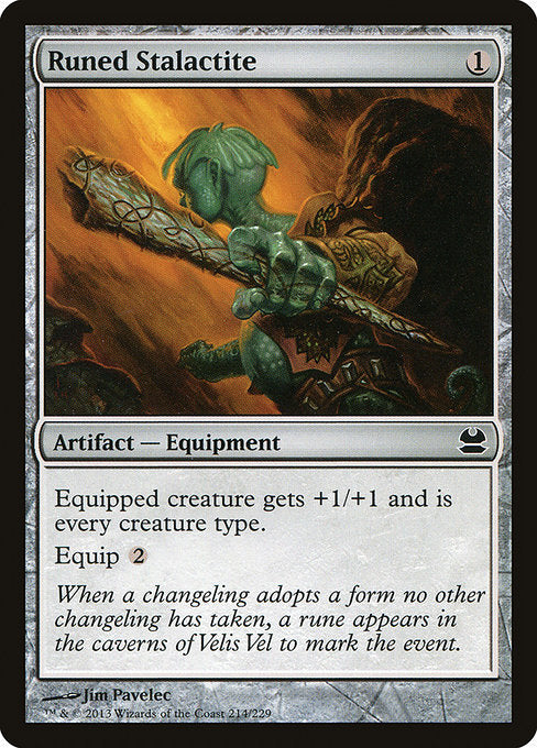 Runed Stalactite
Artifact — Equipment
Equipped creature gets +1/+1 and is every creature type.
Equip {2}