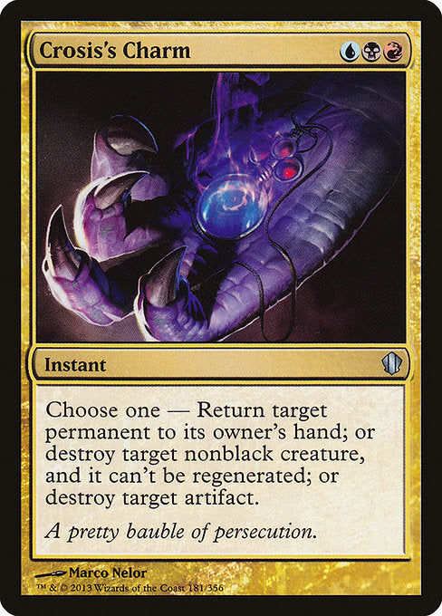 Crosis's Charm
Instant
Choose one —
• Return target permanent to its owner's hand.
• Destroy target nonblack creature. It can't be regenerated.
• Destroy target artifact.