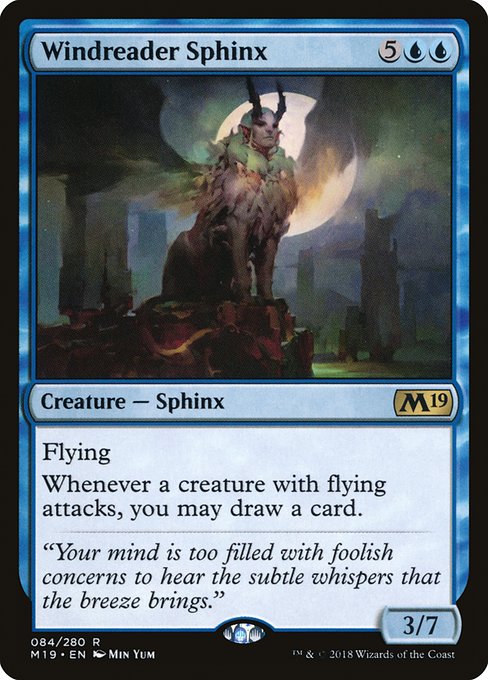 Windreader Sphinx
Creature — Sphinx
Flying
Whenever a creature with flying attacks, you may draw a card.
3/7