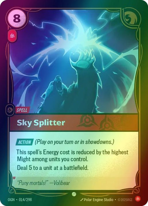 Sky Splitter
Alternate Art Qualifier: Default Art
Set: Origins
Finish: Foil
Rarity: Common
Domain: Fury
Card Text: ACTION (Play on your turn or in showdowns.)

This spell's Energy cost is reduced by the highest Might among units you control.

Deal 5 to a unit at a battlefield.