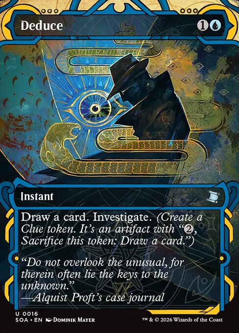 Deduce
Instant
Draw a card. Investigate. (Create a Clue token. It's an artifact with "{2}, Sacrifice this token: Draw a card.")