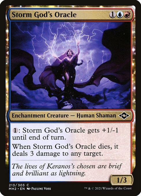 Storm God's Oracle
Enchantment Creature — Human Shaman
{1}: This creature gets +1/-1 until end of turn.
When this creature dies, it deals 3 damage to any target.
1/3