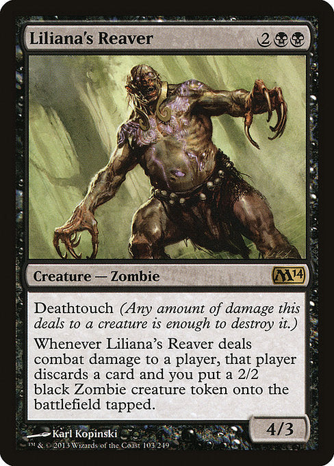 Liliana's Reaver
Creature — Zombie
Deathtouch
Whenever this creature deals combat damage to a player, that player discards a card and you create a tapped 2/2 black Zombie creature token.
4/3