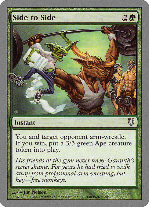 Side to Side
Instant
You and target opponent arm-wrestle. If you win, create a 3/3 green Ape creature token.