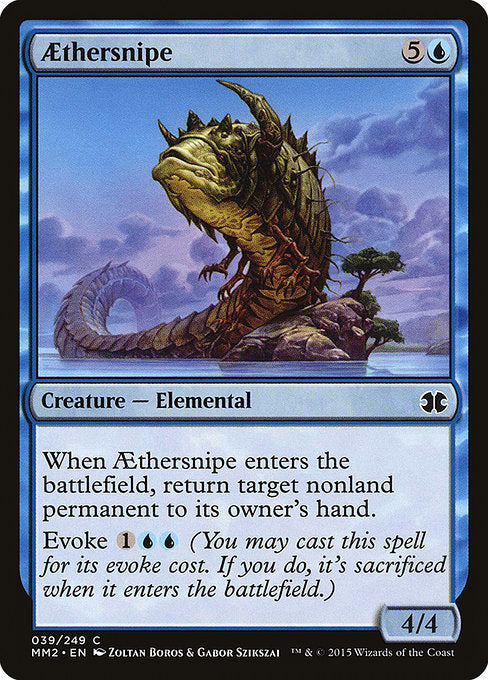 Aethersnipe
Creature — Elemental
When this creature enters, return target nonland permanent to its owner's hand.
Evoke {1}{U}{U} (You may cast this spell for its evoke cost. If you do, it's sacrificed when it enters.)
4/4